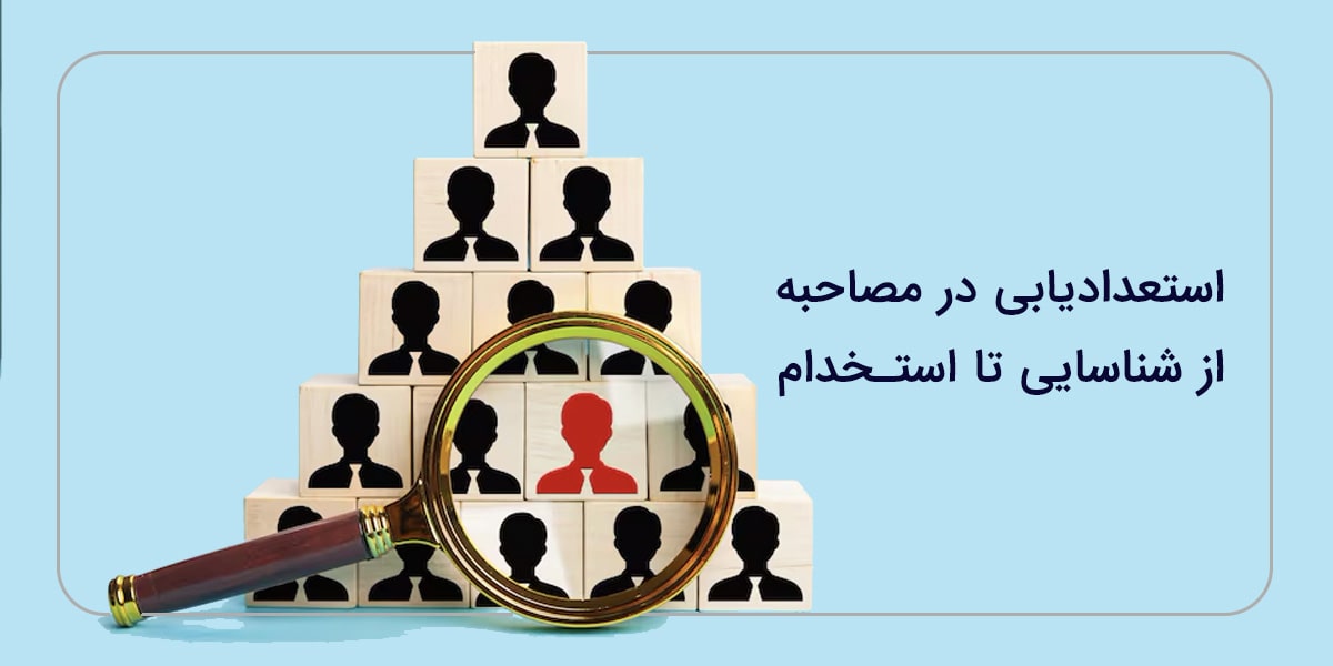 راهنمای گام‌به‌گام استعدادیابی در مصاحبه: از شناسایی تا استخدام